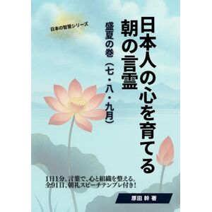 原田 幹 日本人の心を育てる 朝の言霊 盛夏の巻(七・八・九月): 禅語・神道・儒教・和の智慧 × 朝礼スピーチ92日 (日本の智慧) 原田 幹 日本人の心を育てる 朝の言霊 盛夏の巻(七・八・九月): 禅語・神道・儒教・和の智慧 × 朝礼スピーチ92日 (日本の智慧)