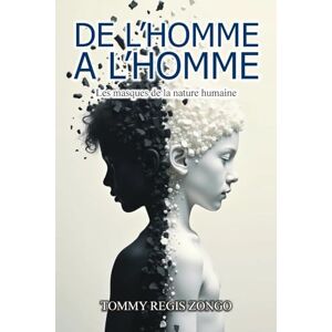 ZONGO, TOMMY REGIS DE L’HOMME À L’HOMME: Bonté, Hypocrisie, méchanceté, cruauté, égoïsme, ingratitude : Les masques de la nature humaine ZONGO, TOMMY REGIS DE L’HOMME À L’HOMME: Bonté, Hypocrisie, méchanceté, cruauté, égoïsme, ingratitude : Les masques de la nature humaine