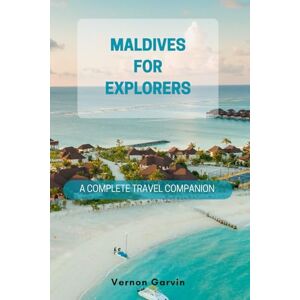 Garvin, Vernon Maldives for Explorers: A Complete Travel Companion Garvin, Vernon Maldives for Explorers: A Complete Travel Companion