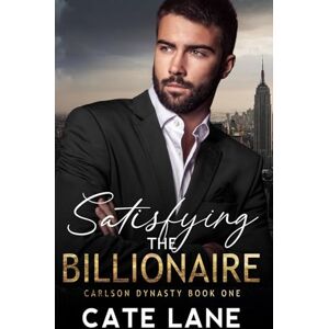 Lane, Cate Satisfying the Billionaire: A Steamy Friend with Benefits Romance (The Carlson Dynasty) Lane, Cate Satisfying the Billionaire: A Steamy Friend with Benefits Romance (The Carlson Dynasty)