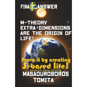Tomita, Masaouroboros Final Answer : M-theory Extra-7D are the Origin of Life ! Prove it by creating Si-based life through Cold Fusion (LENR) 2 Tomita, Masaouroboros Final Answer : M-theory Extra-7D are the Origin of Life ! Prove it by creating Si-based life through Cold Fusion (LENR) 2