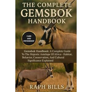 BILLS, RAPH THE COMPLETE GEMSBOK HANDBOOK: Gemsbok Handbook: A Complete Guide To The Majestic Antelope Of Africa – Habitat, Behavior, Conservation, And Cultural Significance Explained. BILLS, RAPH THE COMPLETE GEMSBOK HANDBOOK: Gemsbok Handbook: A Complete Guide To The Majestic Antelope Of Africa – Habitat, Behavior, Conservation, And Cultural Significance Explained.