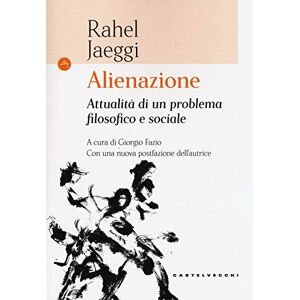 Jaeggi, Rahel Alienazione. Attualità di un problema filosofico e sociale Jaeggi, Rahel Alienazione. Attualità di un problema filosofico e sociale