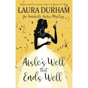 Durham, Laura Aisle's Well That Ends Well: An Annabelle Archer Wedding Planner Mystery Durham, Laura Aisle's Well That Ends Well: An Annabelle Archer Wedding Planner Mystery