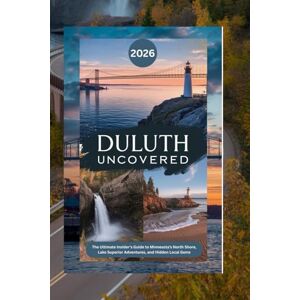 Driver, Chris Duluth Uncovered 2026: The Ultimate Insider’s Guide to Minnesota’s North Shore, Lake Superior Adventures, and Hidden Local Gems (Book) Driver, Chris Duluth Uncovered 2026: The Ultimate Insider’s Guide to Minnesota’s North Shore, Lake Superior Adventures, and Hidden Local Gems (Book)