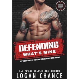 Chance, Logan Defending What's Mine: An Ex Military Security Romance: 5 (The Maddox ALPHA Team) Chance, Logan Defending What's Mine: An Ex Military Security Romance: 5 (The Maddox ALPHA Team)