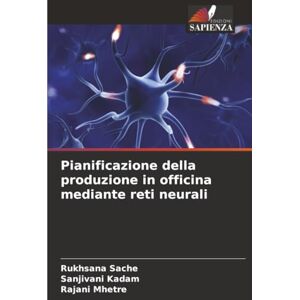 Sache, Rukhsana Pianificazione della produzione in officina mediante reti neurali Sache, Rukhsana Pianificazione della produzione in officina mediante reti neurali