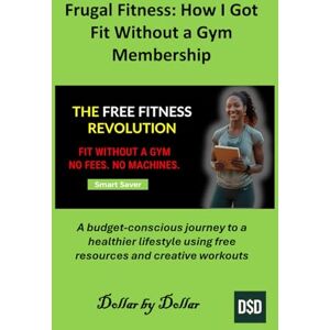 by Dollar, Dollar Frugal Fitness: How I Got Fit Without a Gym Membership: A budget-conscious journey to a healthier lifestyle using free resources and creative workouts ... minimalist living & frugal living stories) by Dollar, Dollar Frugal Fitness: How I Got Fit Without a Gym Membership: A budget-conscious journey to a healthier lifestyle using free resources and creative workouts ... minimalist living & frugal living stories)
