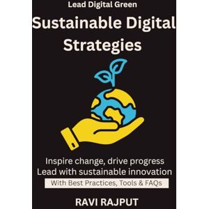RAJPUT, RAVI Sustainable Digital Strategies: Lowering IT’s Carbon Footprint Eco-Friendly Infrastructure sustainable future technology digital transformation green IT leadership eco innovation RAJPUT, RAVI Sustainable Digital Strategies: Lowering IT’s Carbon Footprint Eco-Friendly Infrastructure sustainable future technology digital transformation green IT leadership eco innovation