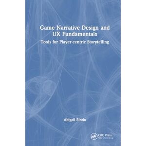 Rindo, Abigail Game Narrative Design and UX Fundamentals: Tools for Player-Centric Storytelling Rindo, Abigail Game Narrative Design and UX Fundamentals: Tools for Player-Centric Storytelling