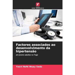 Sedo, Yaovi Nofé Wuay Factores associados ao desenvolvimento da hipertensão: em jovens adultos no Togo Sedo, Yaovi Nofé Wuay Factores associados ao desenvolvimento da hipertensão: em jovens adultos no Togo