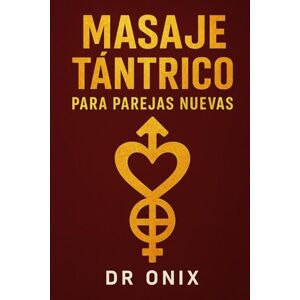 ONIX, DR MASAJE TÁNTRICO PARA PAREJAS NUEVAS: Cómo crear una conexión íntima y profunda desde el principio con una técnica de masaje sensorial en SOLO 15 minutos, ¡SIN sentirte incómodo o inseguro! ONIX, DR MASAJE TÁNTRICO PARA PAREJAS NUEVAS: Cómo crear una conexión íntima y profunda desde el principio con una técnica de masaje sensorial en SOLO 15 minutos, ¡SIN sentirte incómodo o inseguro!
