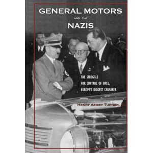 Turner, Henry Ashby General Motors and the Nazis – The Struggle for Control of Opel, Europe`s Biggest Carmaker Turner, Henry Ashby General Motors and the Nazis – The Struggle for Control of Opel, Europe`s Biggest Carmaker