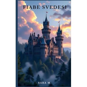 M., Sara Fiabe svedesi: Fiabe, miti e leggende dalla tradizione svedese (Fiabe popolari, leggende e miti da tutto il mondo) M., Sara Fiabe svedesi: Fiabe, miti e leggende dalla tradizione svedese (Fiabe popolari, leggende e miti da tutto il mondo)