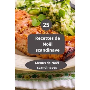 AHOLOUKPE, Herve 25 Recettes de Noël scandinave: Menus de Noël scandinaves Recettes de Noël scandinave Recettes de Noë AHOLOUKPE, Herve 25 Recettes de Noël scandinave: Menus de Noël scandinaves Recettes de Noël scandinave Recettes de Noë