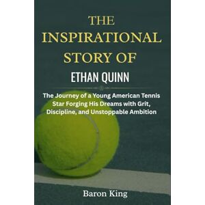 King, Baron The Inspirational Story of Ethan Quinn: The Journey of a Young American Tennis Star Forging His Dreams with Grit, Discipline, and Unstoppable Ambition ... Stories of Grit, Glory, and Greatness) King, Baron The Inspirational Story of Ethan Quinn: The Journey of a Young American Tennis Star Forging His Dreams with Grit, Discipline, and Unstoppable Ambition ... Stories of Grit, Glory, and Greatness)