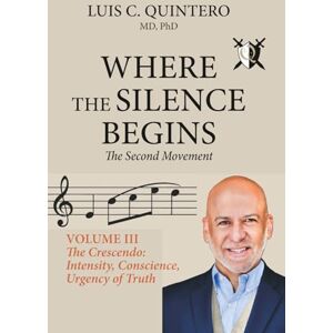 Quintero, Luis C. Where the Silence Begins:: The Second Movement – Volume III Quintero, Luis C. Where the Silence Begins:: The Second Movement – Volume III