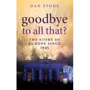 Stone, Dan Goodbye to All That?: The Story of Europe Since 1945 Stone, Dan Goodbye to All That?: The Story of Europe Since 1945