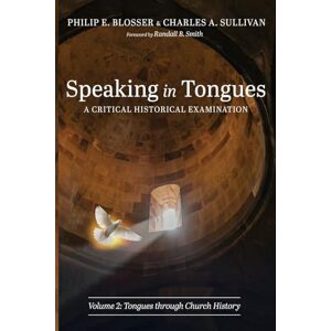 Blosser, Philip E. Speaking in Tongues: A Critical Historical Examination, Volume 2: Tongues through Church History Blosser, Philip E. Speaking in Tongues: A Critical Historical Examination, Volume 2: Tongues through Church History