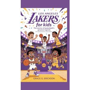 G. Erickson, Grace LOS ANGELES LAKERS FOR KIDS: The Stories of Basketball’s Greatest Legends (An Inspiring Book For Young Readers) G. Erickson, Grace LOS ANGELES LAKERS FOR KIDS: The Stories of Basketball’s Greatest Legends (An Inspiring Book For Young Readers)