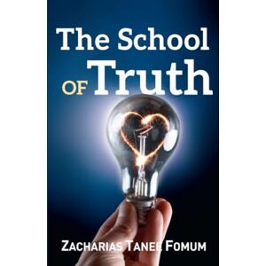 Fomum, Zacharias Tanee The School of Truth (Practical Helps For The Overcomers) Fomum, Zacharias Tanee The School of Truth (Practical Helps For The Overcomers)