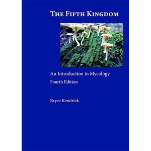 Bryce Kendrick The Fifth Kingdom: An Introduction to Mycology Bryce Kendrick The Fifth Kingdom: An Introduction to Mycology