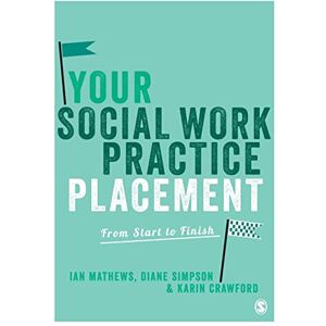 Ian Mathews Your Social Work Practice Placement: From Start to Finish Ian Mathews Your Social Work Practice Placement: From Start to Finish