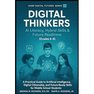 Rodgers, Brenda M. Digital Thinkers: AI Literacy, Hybrid Skills & Future Readiness (Grades 6-8): A Practical Guide to Artificial Intelligence, Digital Citizenship, and ... Skills & Future Readiness for Grades 3–12) Rodgers, Brenda M. Digital Thinkers: AI Literacy, Hybrid Skills & Future Readiness (Grades 6-8): A Practical Guide to Artificial Intelligence, Digital Citizenship, and ... Skills & Future Readiness for Grades 3–12)