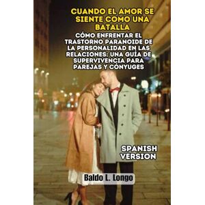 L. Longo, Baldo Cuando el Amor se Siente como una Batalla: Cómo Enfrentar el Trastorno Paranoide de la Personalidad en las Relaciones: Una Guía de Supervivencia para ... L. Longo Paranoid Personality Disorder) L. Longo, Baldo Cuando el Amor se Siente como una Batalla: Cómo Enfrentar el Trastorno Paranoide de la Personalidad en las Relaciones: Una Guía de Supervivencia para ... L. Longo Paranoid Personality Disorder)