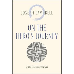 Campbell, Joseph On the Hero's Journey: Joseph Campbell Essentials Campbell, Joseph On the Hero's Journey: Joseph Campbell Essentials