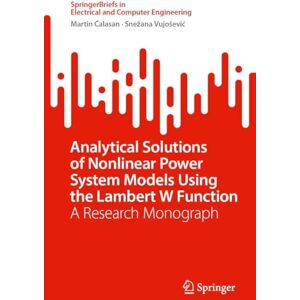 Ćalasan, Martin Analytical Solutions of Nonlinear Power System Models Using the Lambert W Function: A Research Monograph (SpringerBriefs in Electrical and Computer Engineering) Ćalasan, Martin Analytical Solutions of Nonlinear Power System Models Using the Lambert W Function: A Research Monograph (SpringerBriefs in Electrical and Computer Engineering)