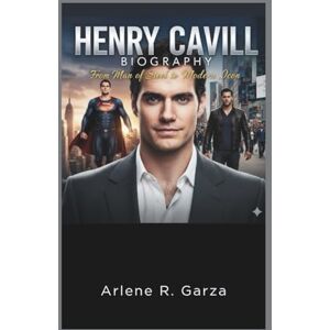 R. Garza, Arlene HENRY CAVILL BIOGRAPHY: From Man of Steel to Modern Icon R. Garza, Arlene HENRY CAVILL BIOGRAPHY: From Man of Steel to Modern Icon