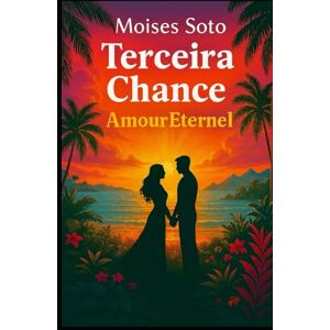 Soto, Moises TERCEIRA CHANCE: Um amor eterno Soto, Moises TERCEIRA CHANCE: Um amor eterno