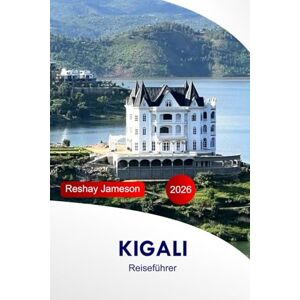 Jameson, Reshay Kigali Reiseführer 2026: Entdecken Sie Ruandas Top-Attraktionen, Abenteuer, Kultur, Essen und versteckte Schätze mit den wichtigsten Insider-Tipps Jameson, Reshay Kigali Reiseführer 2026: Entdecken Sie Ruandas Top-Attraktionen, Abenteuer, Kultur, Essen und versteckte Schätze mit den wichtigsten Insider-Tipps