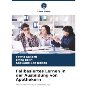 Sellami, Fatma Fallbasiertes Lernen in der Ausbildung von Apothekern: Implementierung und Bewertung Sellami, Fatma Fallbasiertes Lernen in der Ausbildung von Apothekern: Implementierung und Bewertung