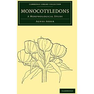 Arber, Agnes Monocotyledons: A Morphological Study (Cambridge Library Collection Botany and Horticulture) Arber, Agnes Monocotyledons: A Morphological Study (Cambridge Library Collection Botany and Horticulture)