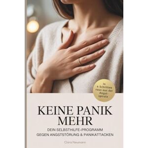 Neumann, Clara Keine Panik mehr – Dein Selbsthilfe-Programm gegen Angststörung & Panikattacken: In vier Schritten raus aus der Angstspirale Neumann, Clara Keine Panik mehr – Dein Selbsthilfe-Programm gegen Angststörung & Panikattacken: In vier Schritten raus aus der Angstspirale