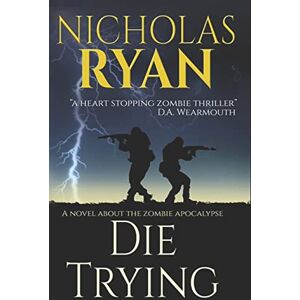Ryan, Nicholas Die Trying (Nicholas Ryan Zombie Apocalypse Novels) Ryan, Nicholas Die Trying (Nicholas Ryan Zombie Apocalypse Novels)