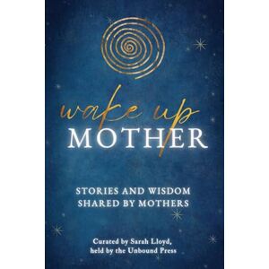 Lloyd, Sarah Wake Up Mother: Stories And Wisdom Shared By Mothers Lloyd, Sarah Wake Up Mother: Stories And Wisdom Shared By Mothers