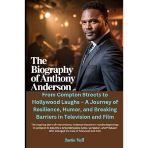 Hall, Justin The Biography of Anthony Anderson: From Compton Streets to Hollywood Laughs – A Journey of Resilience, Humor, and Breaking Barriers in Television and Film Hall, Justin The Biography of Anthony Anderson: From Compton Streets to Hollywood Laughs – A Journey of Resilience, Humor, and Breaking Barriers in Television and Film