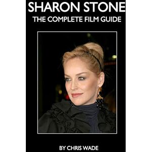 wade, chris Sharon Stone: The Complete Film Guide wade, chris Sharon Stone: The Complete Film Guide