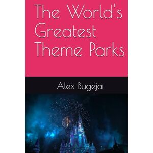 Bugeja, Dr Alex The World's Greatest Theme Parks Bugeja, Dr Alex The World's Greatest Theme Parks