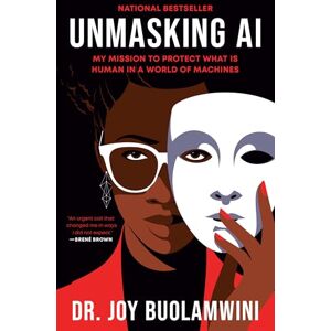 Buolamwini, Joy Unmasking AI: My Mission to Protect What Is Human in a World of Machines Buolamwini, Joy Unmasking AI: My Mission to Protect What Is Human in a World of Machines