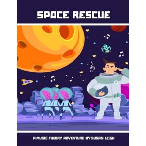 Leigh, Susan Space Rescue: A Music Theory Adventure Leigh, Susan Space Rescue: A Music Theory Adventure