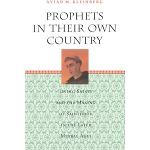 Kleinberg, Aviad M. M. Prophets in Their Own Country: Living Saints and the Making of Sainthood in the Later Middle Ages Kleinberg, Aviad M. M. Prophets in Their Own Country: Living Saints and the Making of Sainthood in the Later Middle Ages