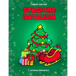 Mandozzi, Arianna Colora con noi: Stagione Natalizia: Libro da colorare per bambini e adulti a tema natalizio con letterina da ritagliare alla fine del libro per ... per passare dei momenti di relax colorando. Mandozzi, Arianna Colora con noi: Stagione Natalizia: Libro da colorare per bambini e adulti a tema natalizio con letterina da ritagliare alla fine del libro per ... per passare dei momenti di relax colorando.
