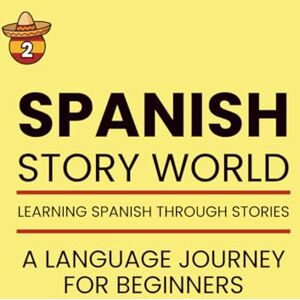 Dan, Karen SPANISH Story World 2: Learn Spanish Naturally Through Fun Stories, Grammar Lessons, and Practice Exercises. A Language Journey for Beginners. Part 2. Dan, Karen SPANISH Story World 2: Learn Spanish Naturally Through Fun Stories, Grammar Lessons, and Practice Exercises. A Language Journey for Beginners. Part 2.