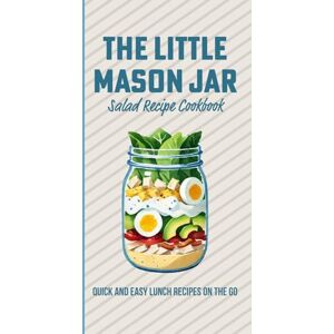 Mixology, Mythic The Little Mason Jar Salad Recipe Cook Book Quick and Easy Lunch On the Go: Deliciously Layered Creations for Effortless Meals Anywhere Mixology, Mythic The Little Mason Jar Salad Recipe Cook Book Quick and Easy Lunch On the Go: Deliciously Layered Creations for Effortless Meals Anywhere
