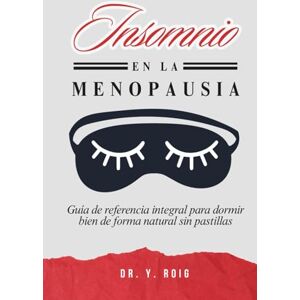 Roig, Dr. Y. Insomnio en la Menopausia: Guía de referencia integral para dormir bien de forma natural sin pastillas (Abraza tu Menopausia) Roig, Dr. Y. Insomnio en la Menopausia: Guía de referencia integral para dormir bien de forma natural sin pastillas (Abraza tu Menopausia)