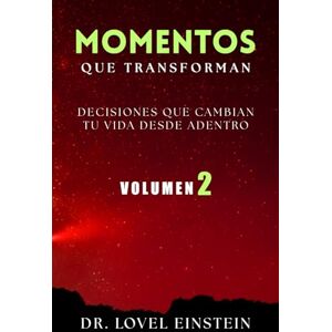 Figueroa, Dr Lovel Einstein MOMENTOS QUE TRANSFORMAN Volumen 2: Decisiones que Transforman Tu Vida Desde Adentro Figueroa, Dr Lovel Einstein MOMENTOS QUE TRANSFORMAN Volumen 2: Decisiones que Transforman Tu Vida Desde Adentro